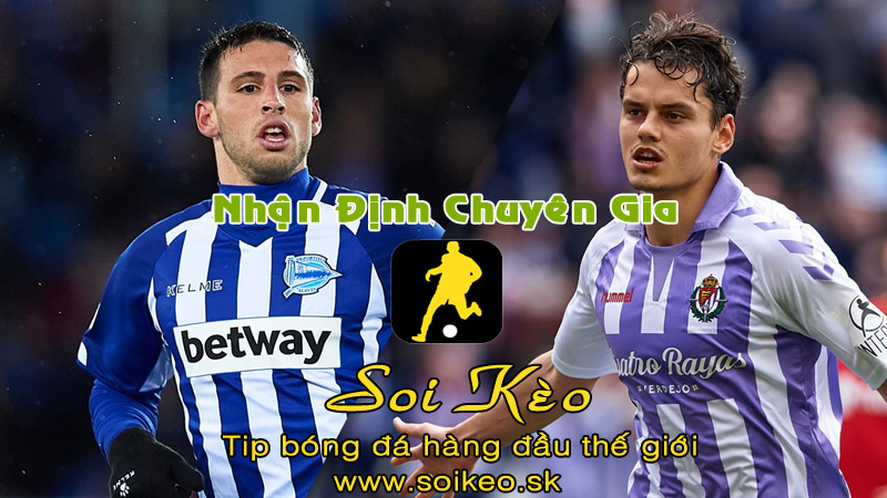 Soi Kèo tip bóng đá Alaves - Valladolid